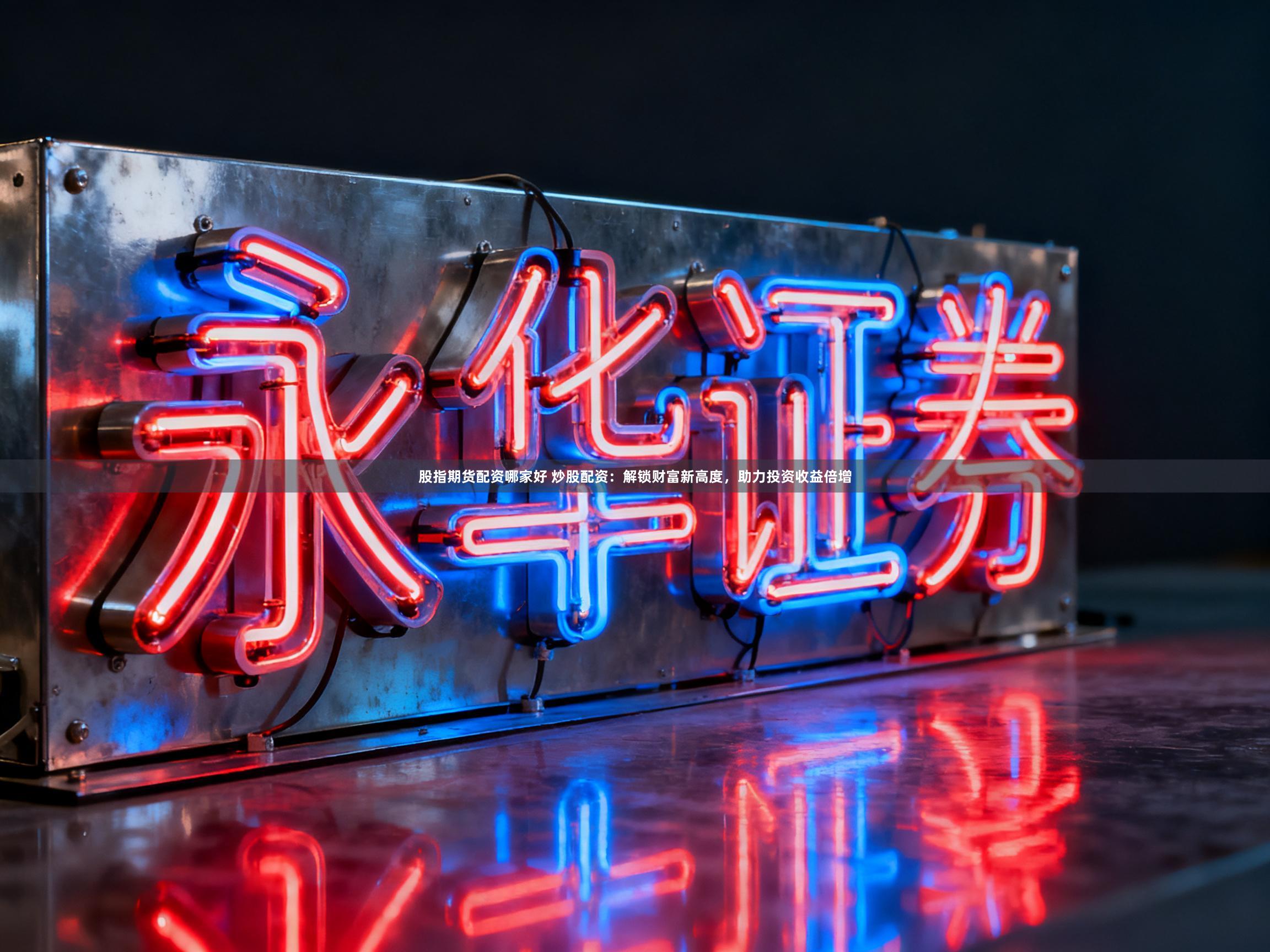 股指期货配资哪家好 炒股配资：解锁财富新高度，助力投资收益倍增