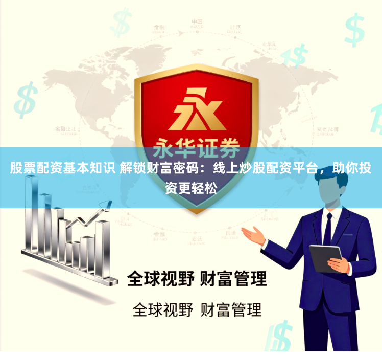 股票配资基本知识 解锁财富密码：线上炒股配资平台，助你投资更轻松